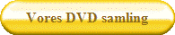Vores DVD samling